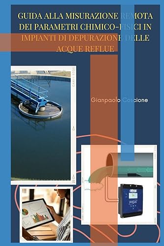 GUIDA ALLA MISURAZIONE REMOTA DEI PARAMETRI CHIMICO-FISICI IN IMPIANTI DI DEPURAZIONE ACQUE REFLUE: Manuale su cosa e come misurare con il controllo in remoto negli impianti di depurazione acque