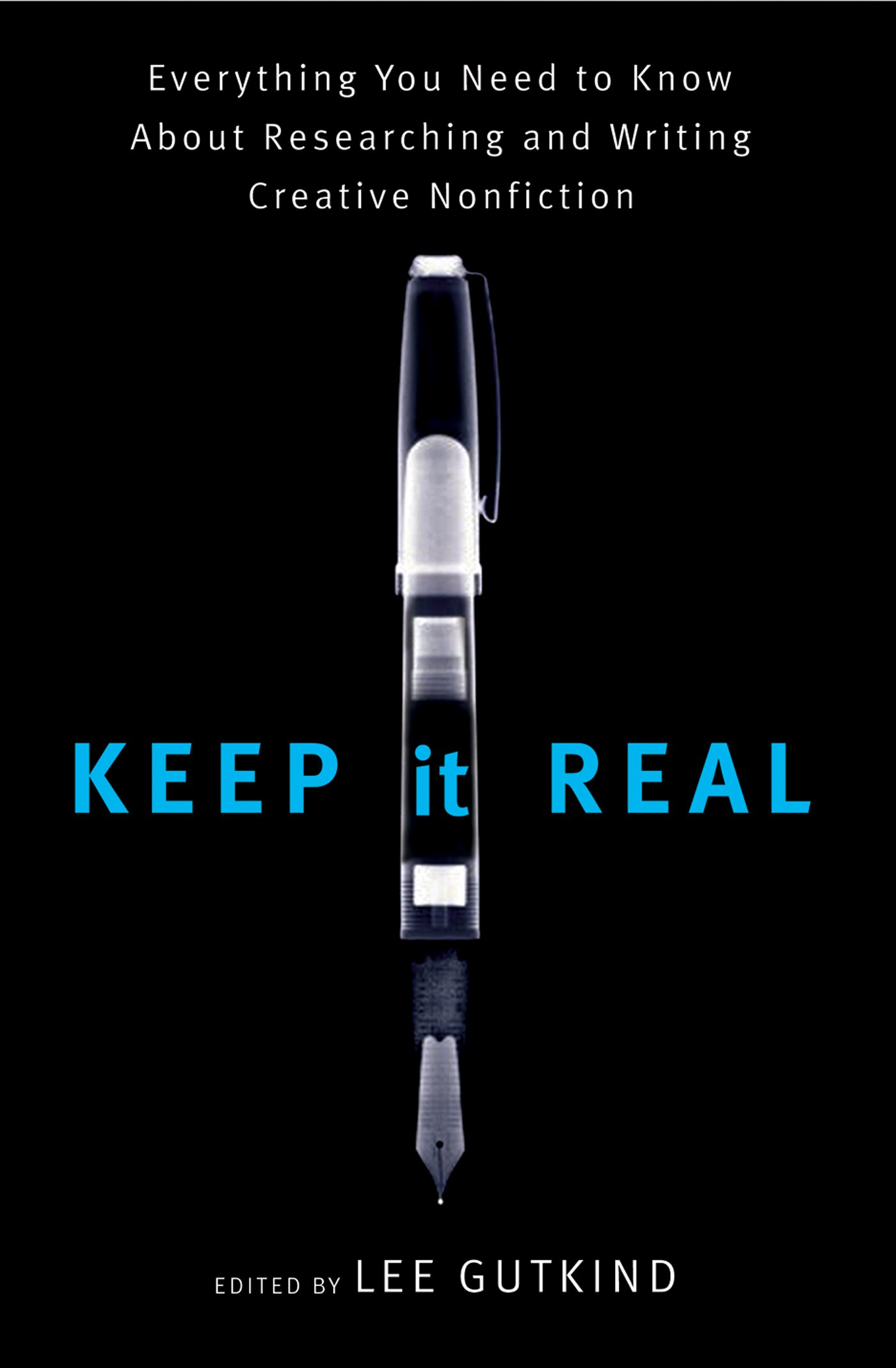 Keep It Real: Everything You Need to Know About Researching and Writing Creative Nonfiction