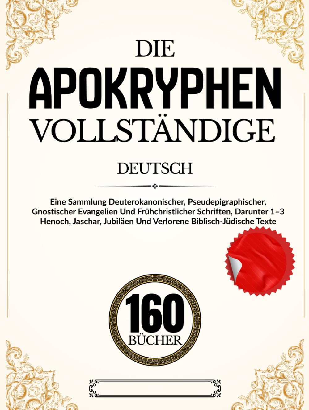 Die Apokryphen 160-Buch in Deutsch: Eine Sammlung Deuterokanonischer, Pseudepigraphischer, Gnostischer Evangelien Und Frühchristlicher Schriften, ... Und Verlorene Biblisch-Jüdische Texte
