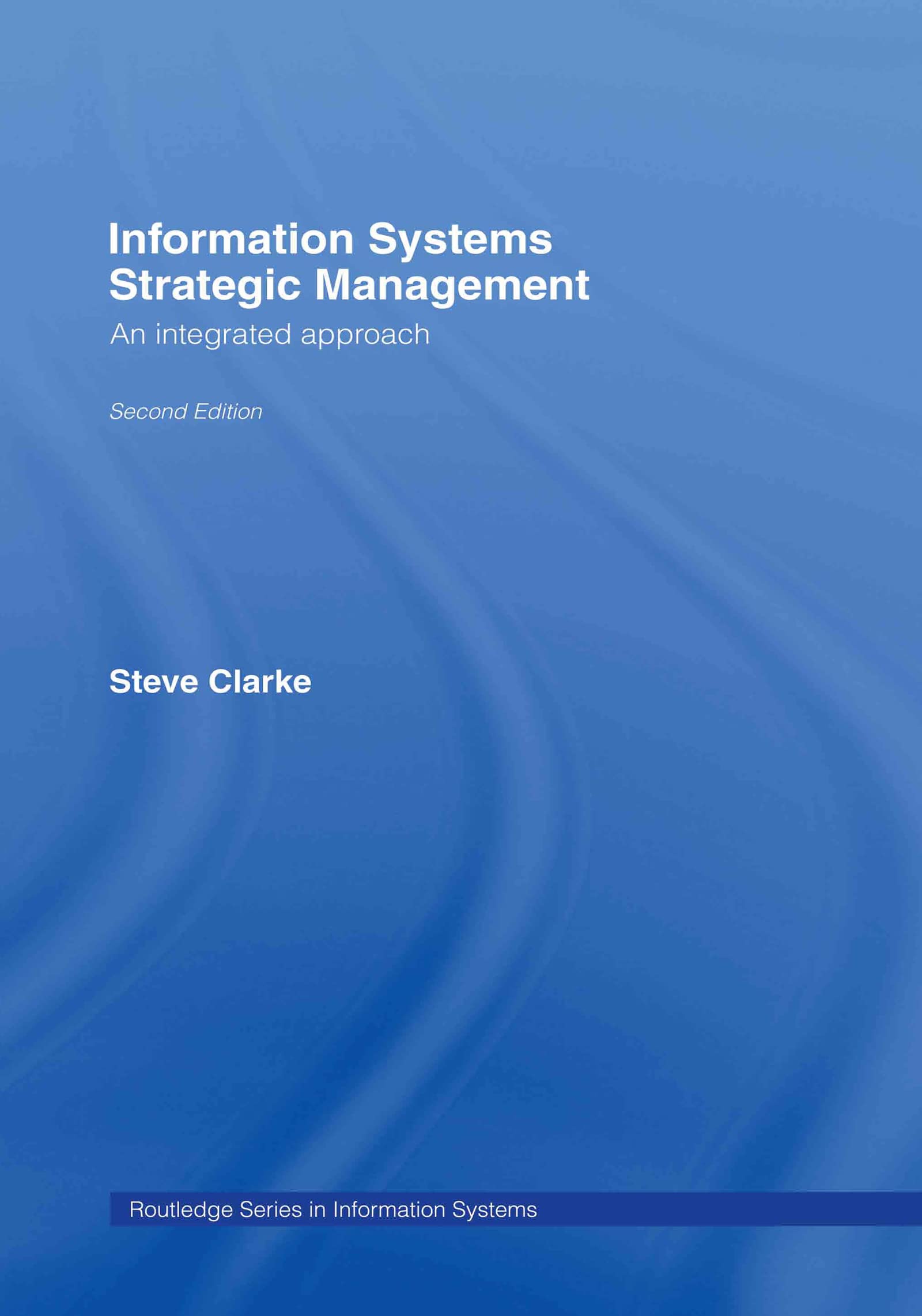 Information Systems Strategic Management: An Integrated Approach