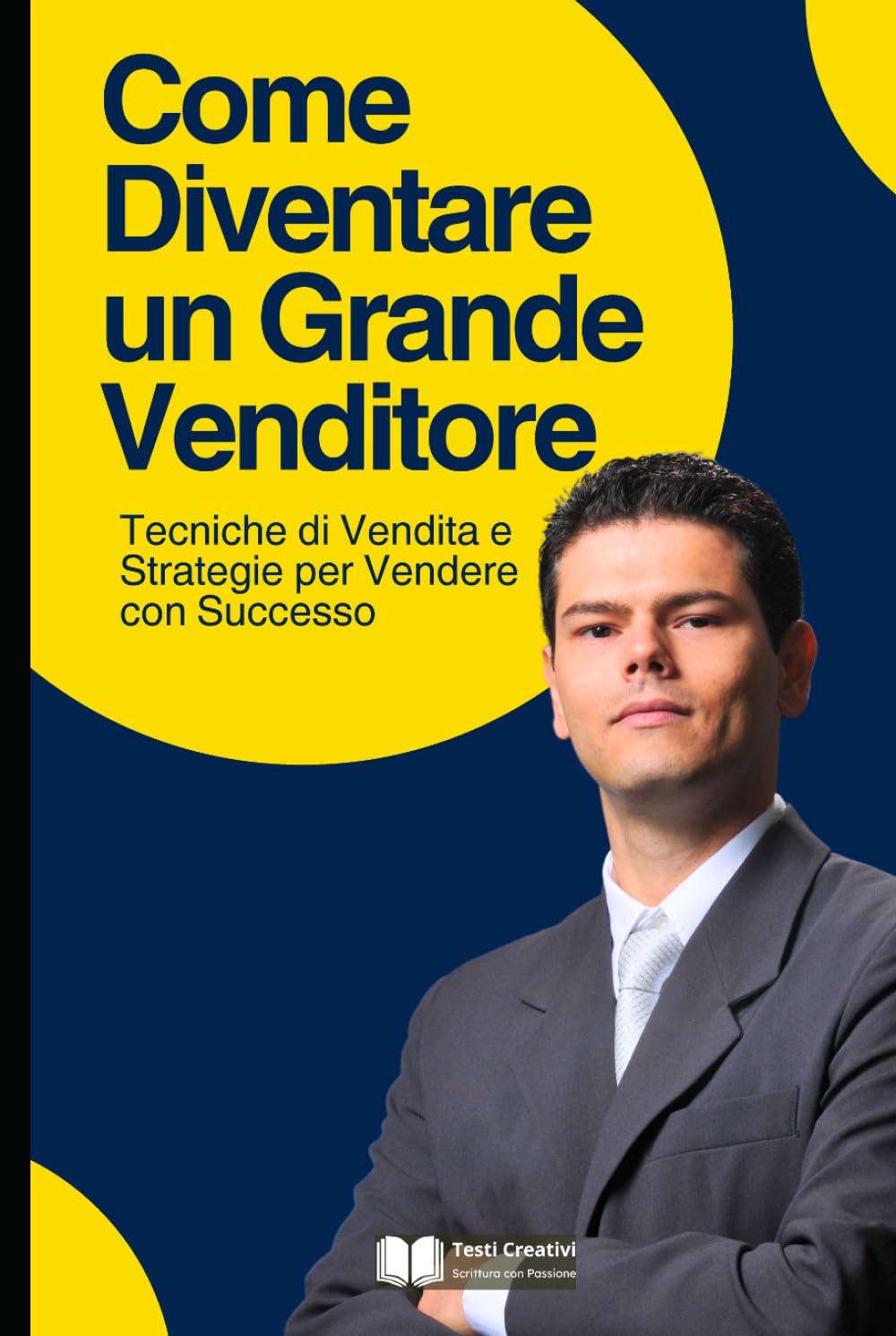 Come Diventare un Grande Venditore: Tecniche di Vendita e Strategie per Vendere con Successo (Vendita & Business Operativo)