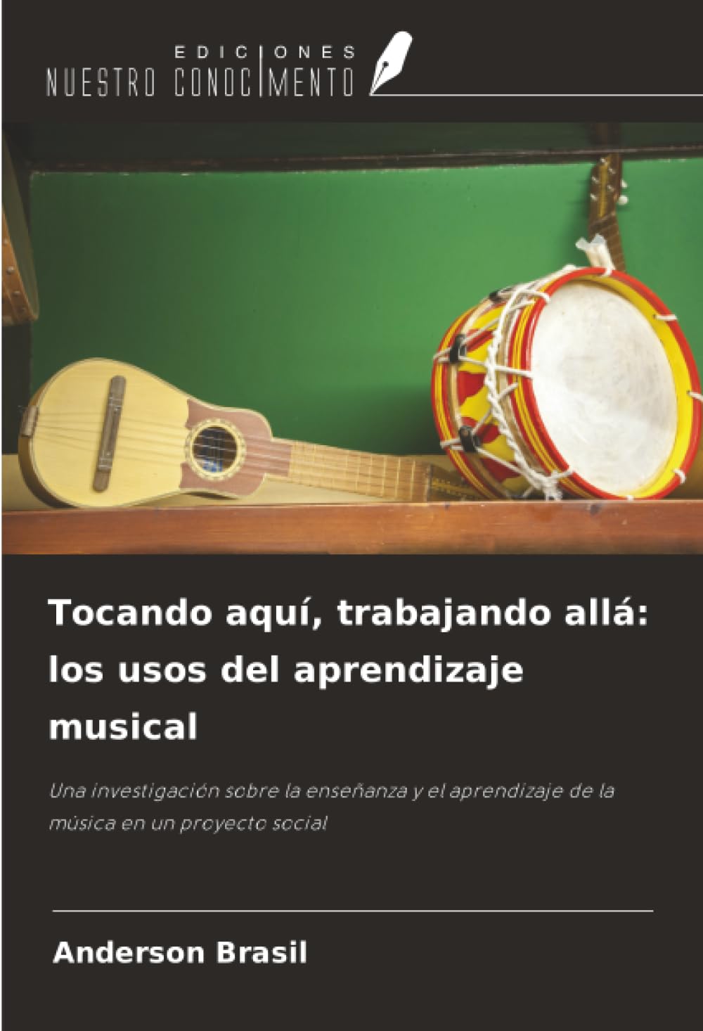 Tocando aquí, trabajando allá: los usos del aprendizaje musical: Una investigación sobre la enseñanza y el aprendizaje de la música en un proyecto social