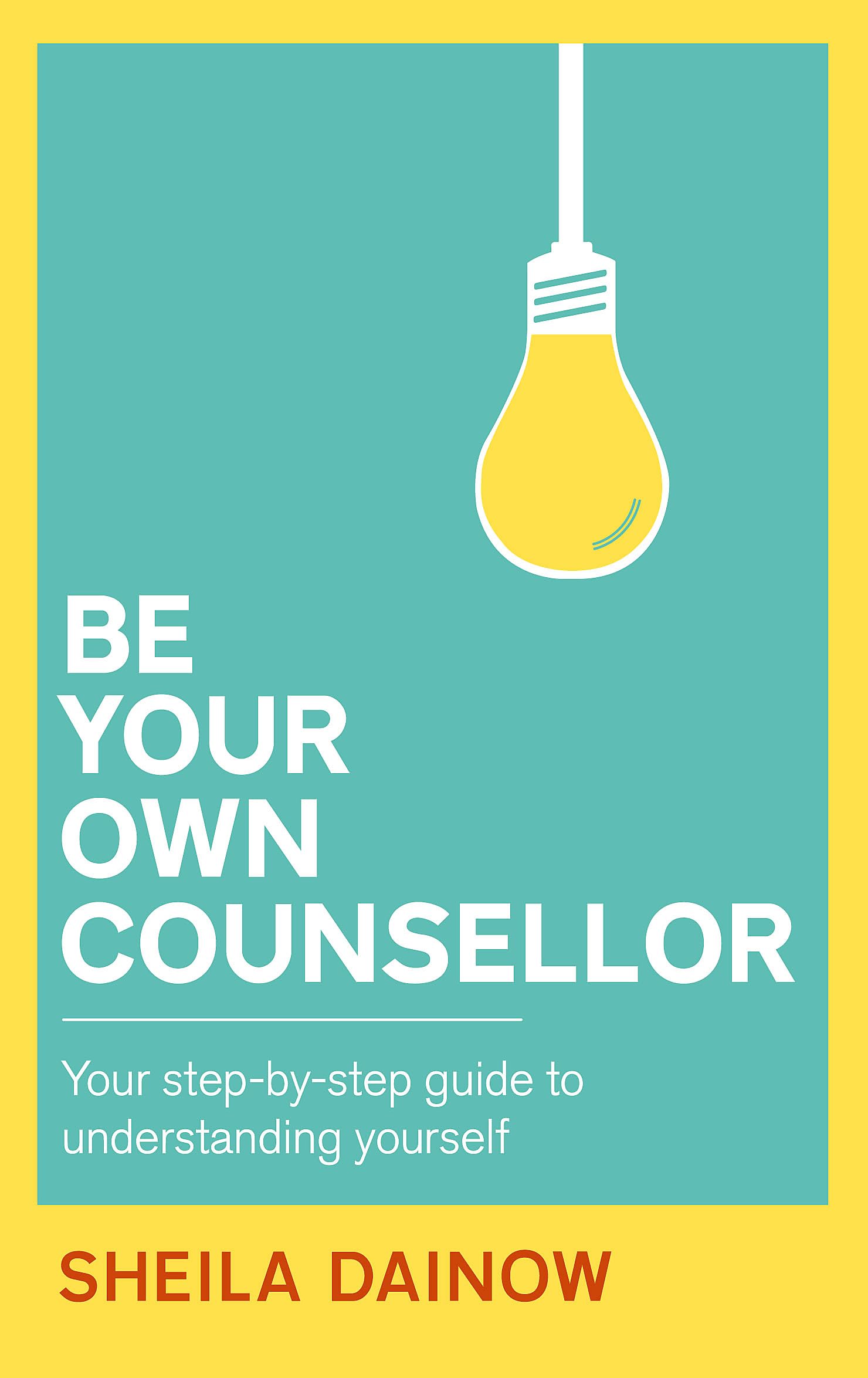 Be Your Own Counsellor: A step-by-step guide to understanding yourself better