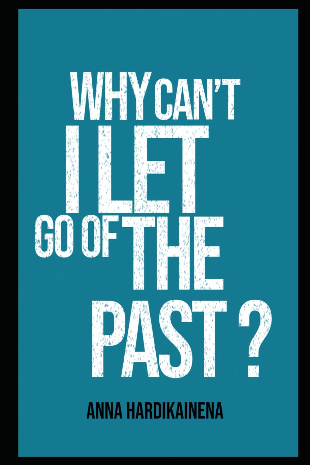 Why Can’t I Let Go of the Past?