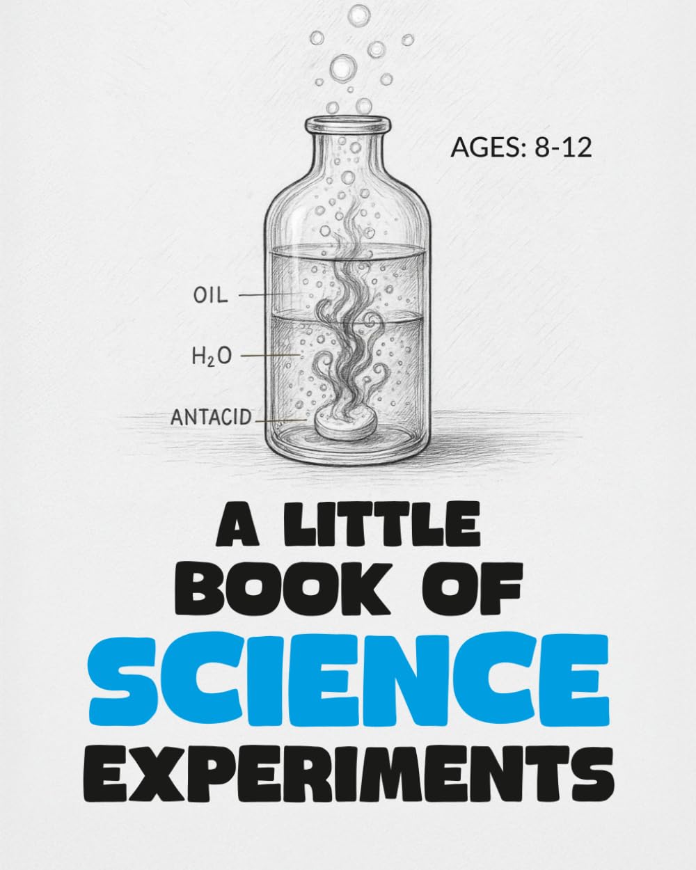A Little Book of Science Experiments: For Young Scientists Ages 8-12