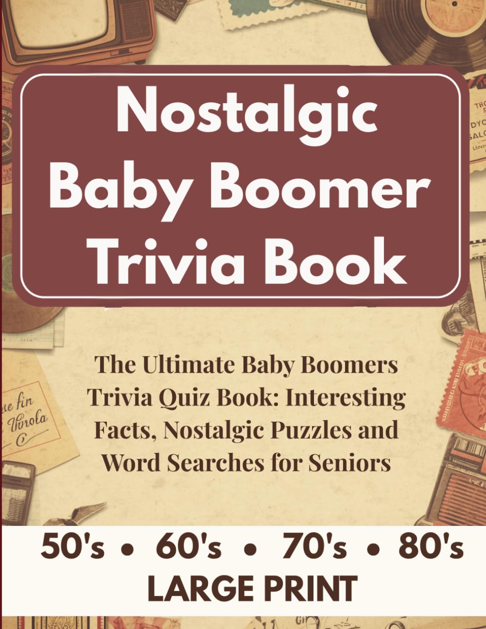 Nostalgic Baby Boomer Trivia Book: The Ultimate Baby Boomers Trivia Quiz Book: Interesting Facts, Nostalgic Puzzles and Word Searches for Seniors Large Print 50s 60s 70s and 80s