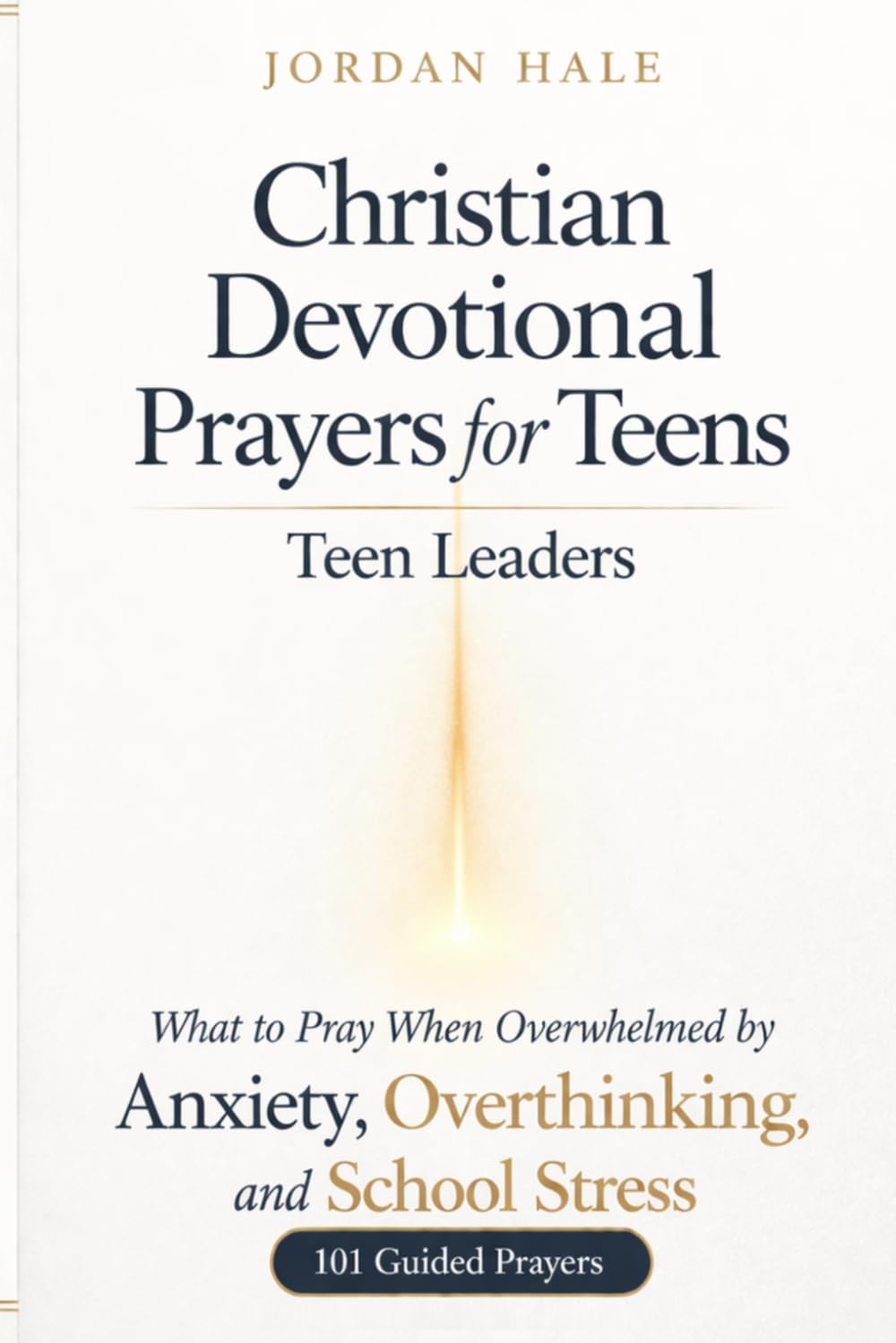 Teen Leaders : Christian Devotional Prayers for Teens: What to Pray When Overwhelmed by Anxiety, Overthinking, and School Stress