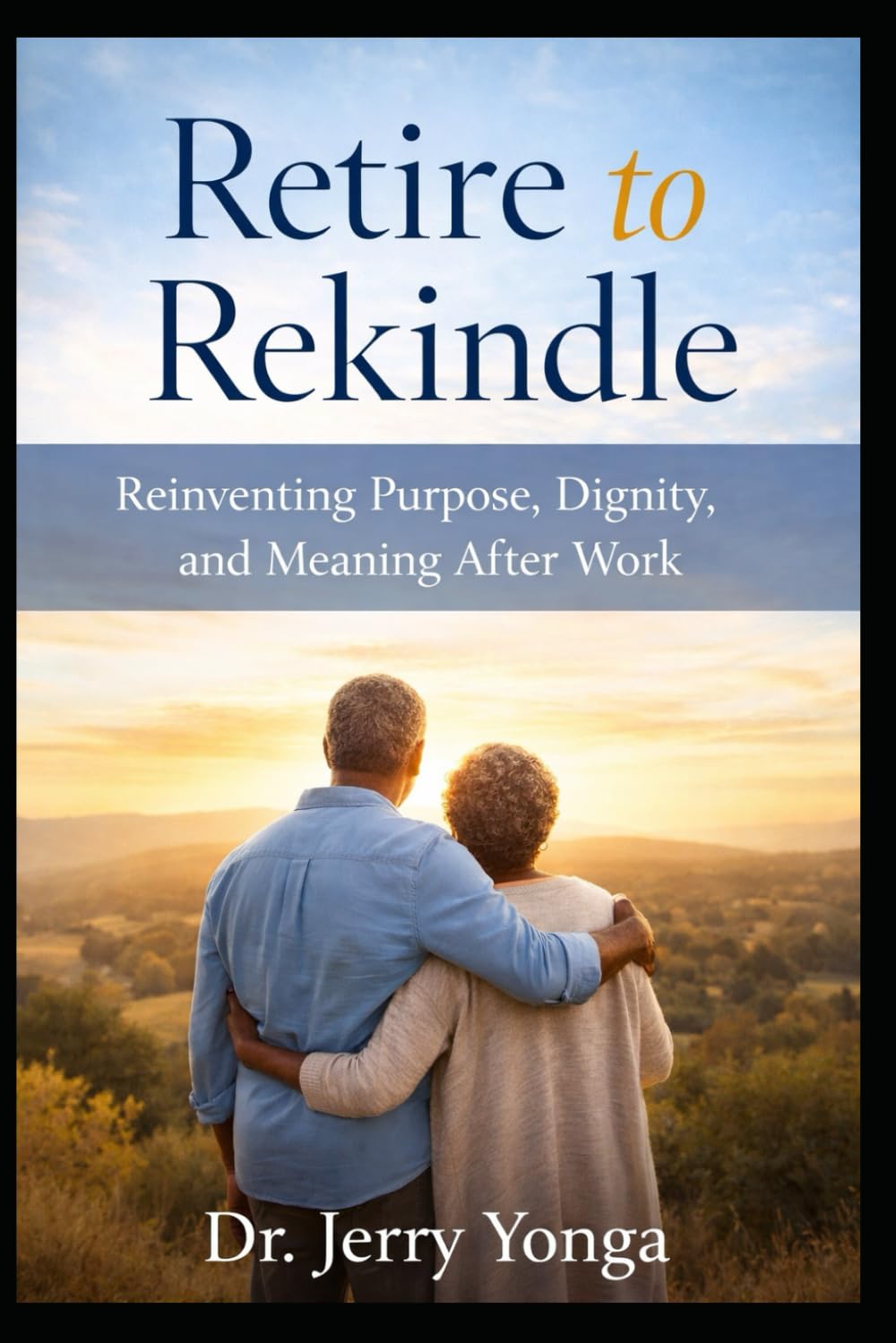 Retire to Rekindle: Transform Your Retirement Into a Life of Purpose and Peace (Inspirational books by Dr. Jerry)