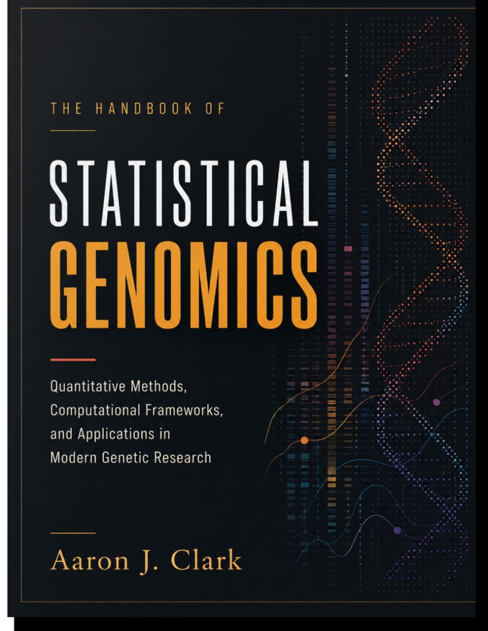 THE HANDBOOK OF STATISTICAL GENOMICS: Quantitative Methods, Computational Frameworks, and Applications in Modern Genetic Research.