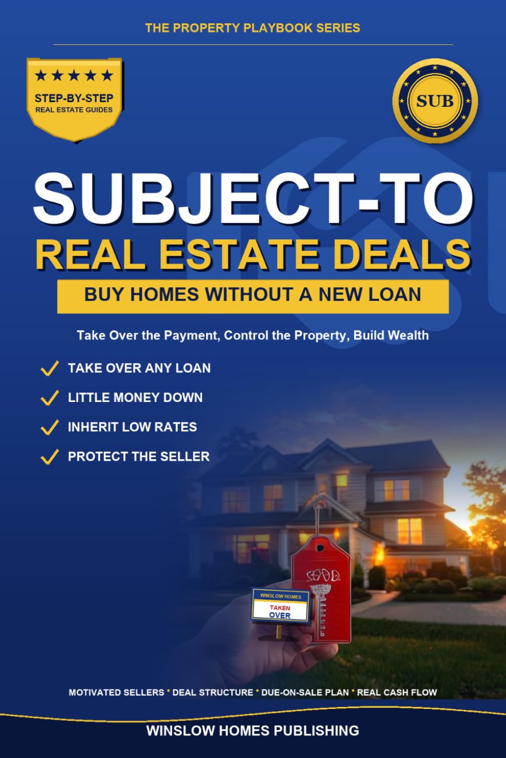 Subject-To Real Estate Deals: Step by Step from Finding Sellers to Taking Over the Loan, with Deal Structure, Risk Protection, and Real Numbers for Investors (The Property Playbook for Investors)
