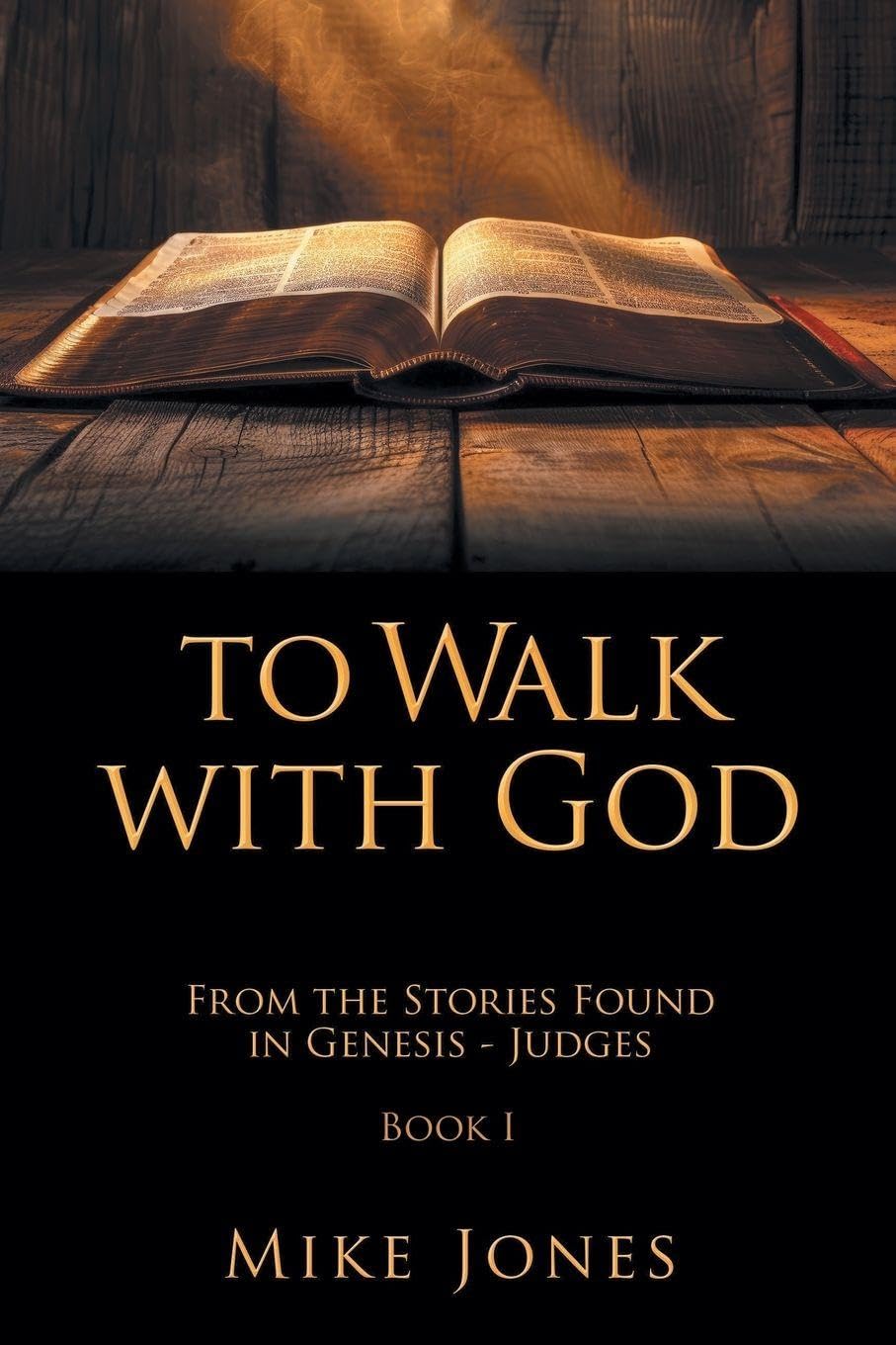 To Walk with God: From the Stories Found in Genesis - Judges Book I