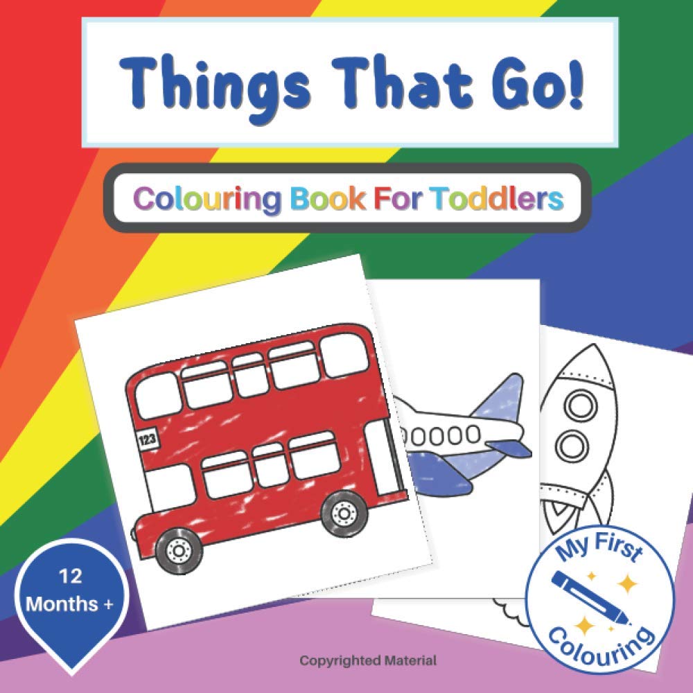 Things That Go Colouring Book for Toddlers: My First Colouring from 12 Months+ Cars, Trucks, Planes and more