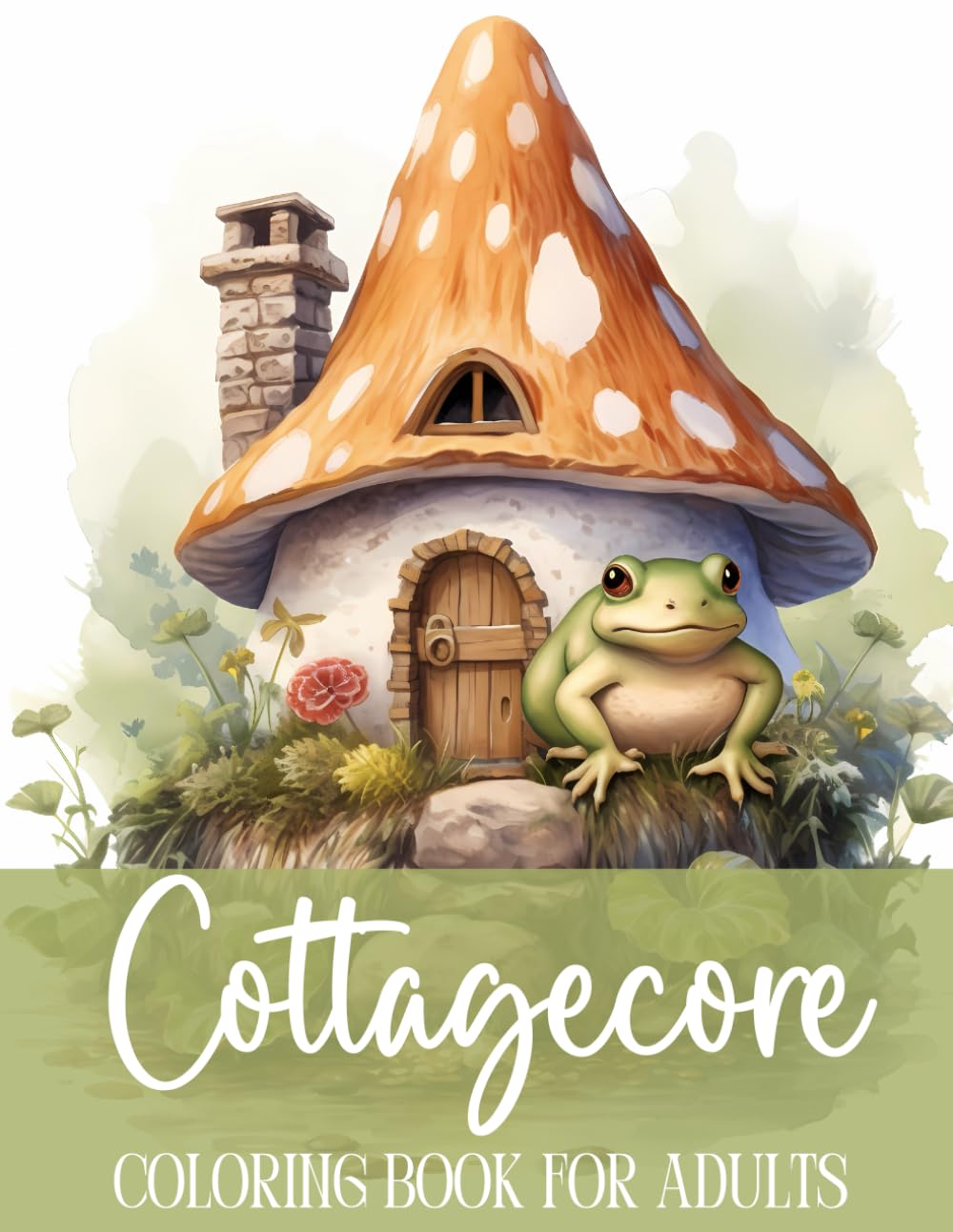 Cottagecore Coloring Book for Adults • Cottage Core Mushrooms, Frogs, Cozy Cottages, Flowers • Stress Relief, Mindfulness and Relaxation