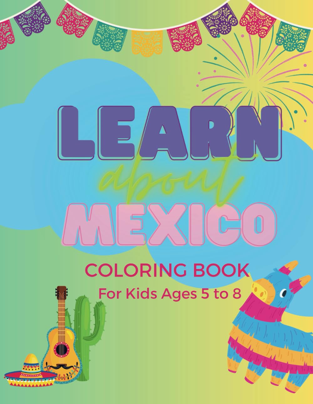 Learn about Mexico: Coloring book for kids ages 5 to 8. 30 creative drawings for kids, Mexican objects, Spanish words, fill-in-the-blank, fun sentences, 8.5×11