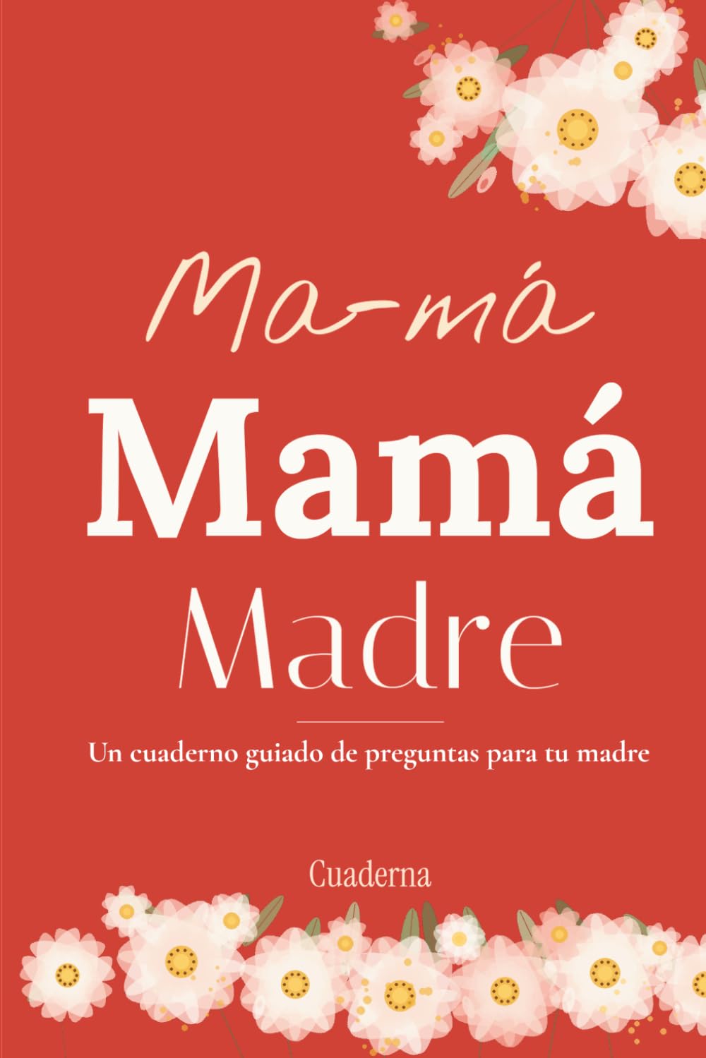 Ma-má, Mamá, Madre: Un cuaderno guiado de preguntas para tu madre | 240 preguntas para conocer su historia | Regalo Día de la Madre