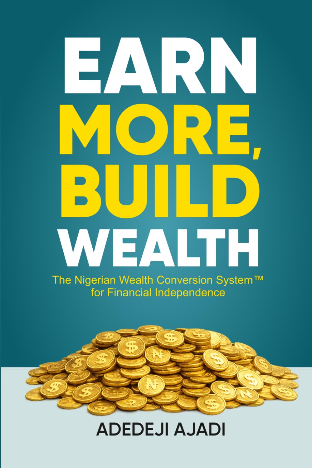 Earn More, Build Wealth: The Nigerian Wealth Conversion System™ for Financial Independence