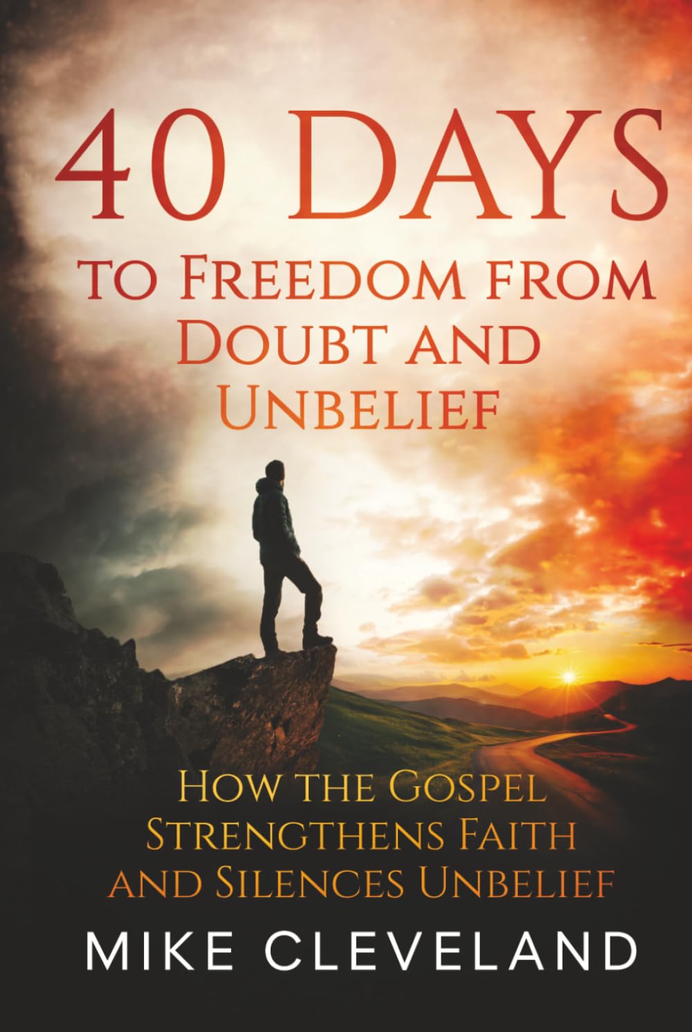 40 Days to Freedom From Doubt and Unbelief: How the Gospel Strengthens Faith and Silences Unbelief (Gospel Freedom)