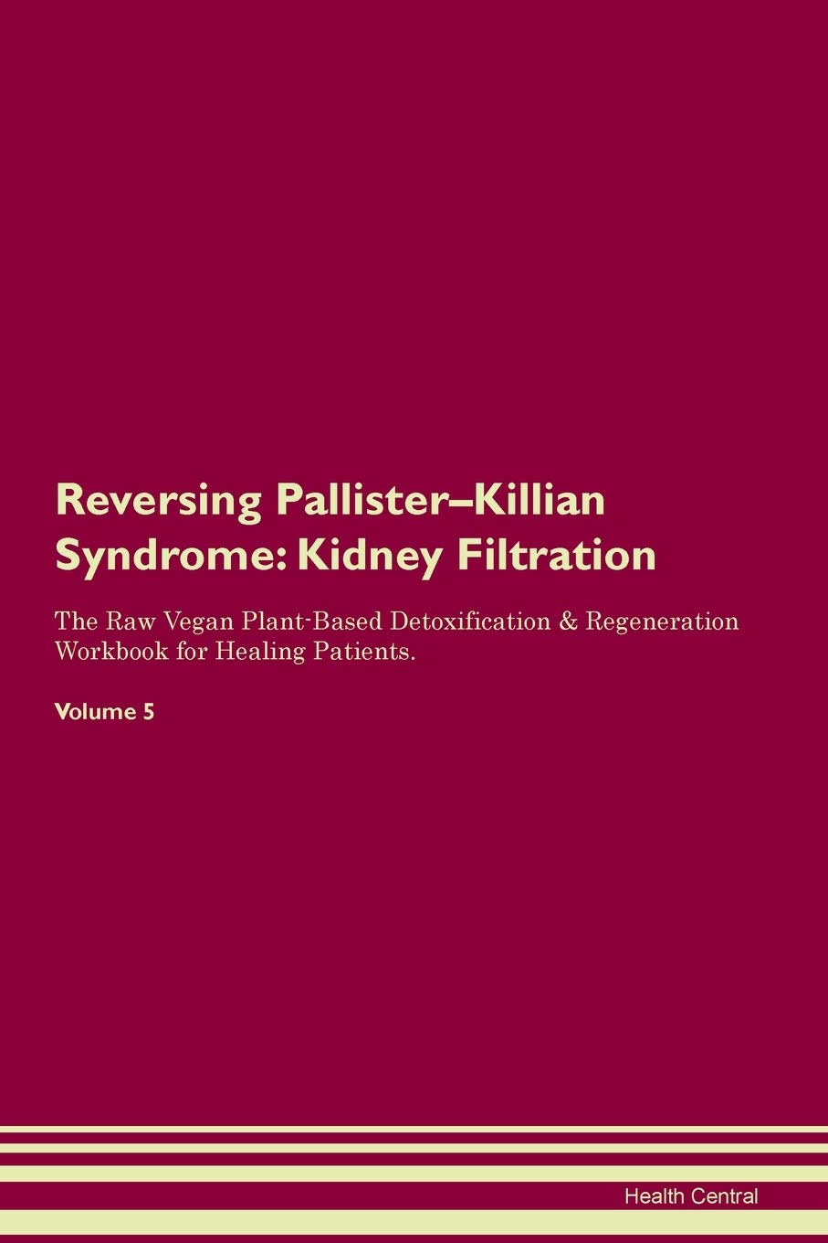 Reversing Pallister-Killian Syndrome: Kidney Filtration The Raw Vegan Plant-Based Detoxification & Regeneration Workbook for Healing Patients.Volume 5