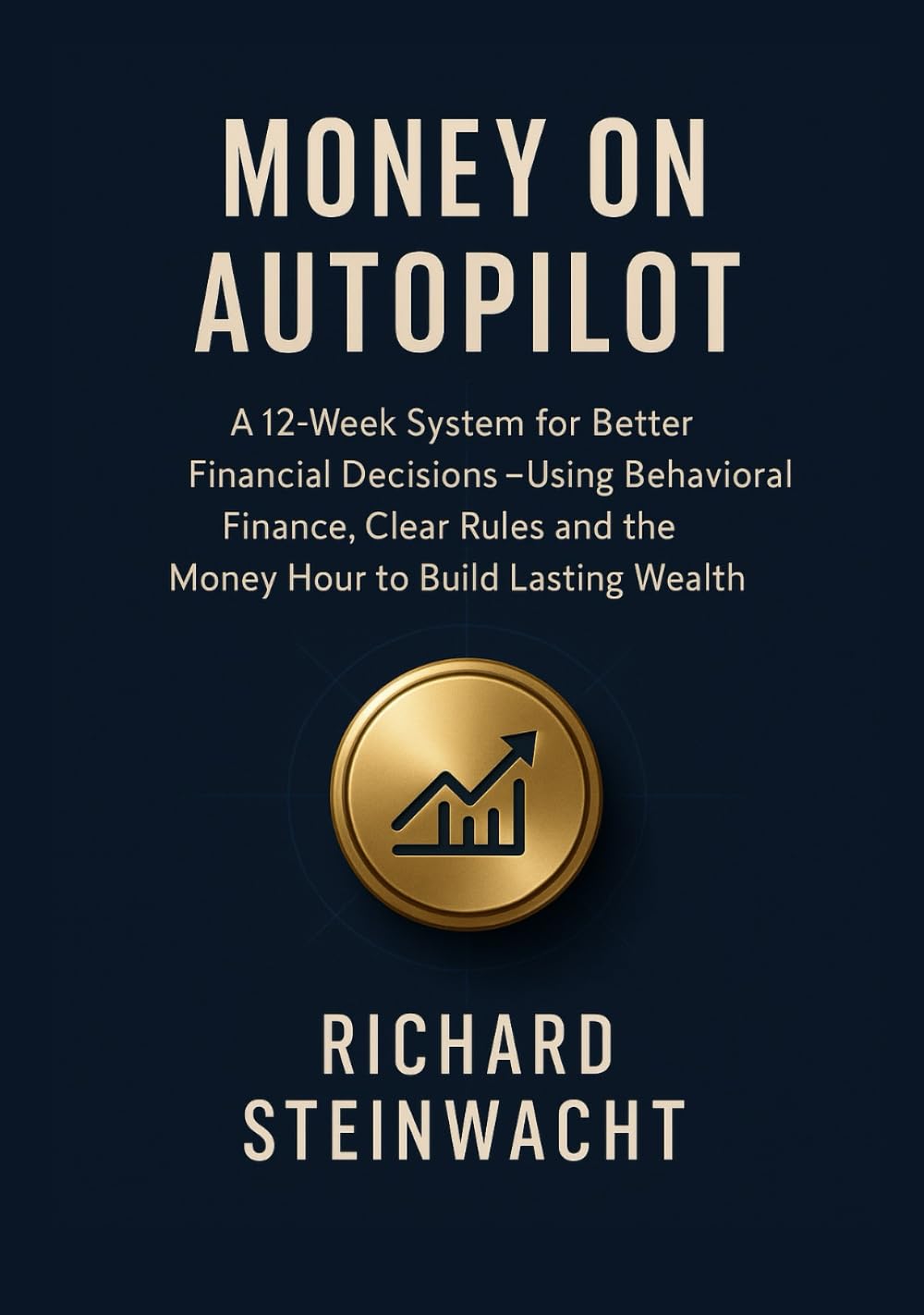 Money on Autopilot: Better Financial Decisions in 12 Weeks, Using Behavioral Finance, Clear Rules and the Money Hour for Sustainable Wealth Building