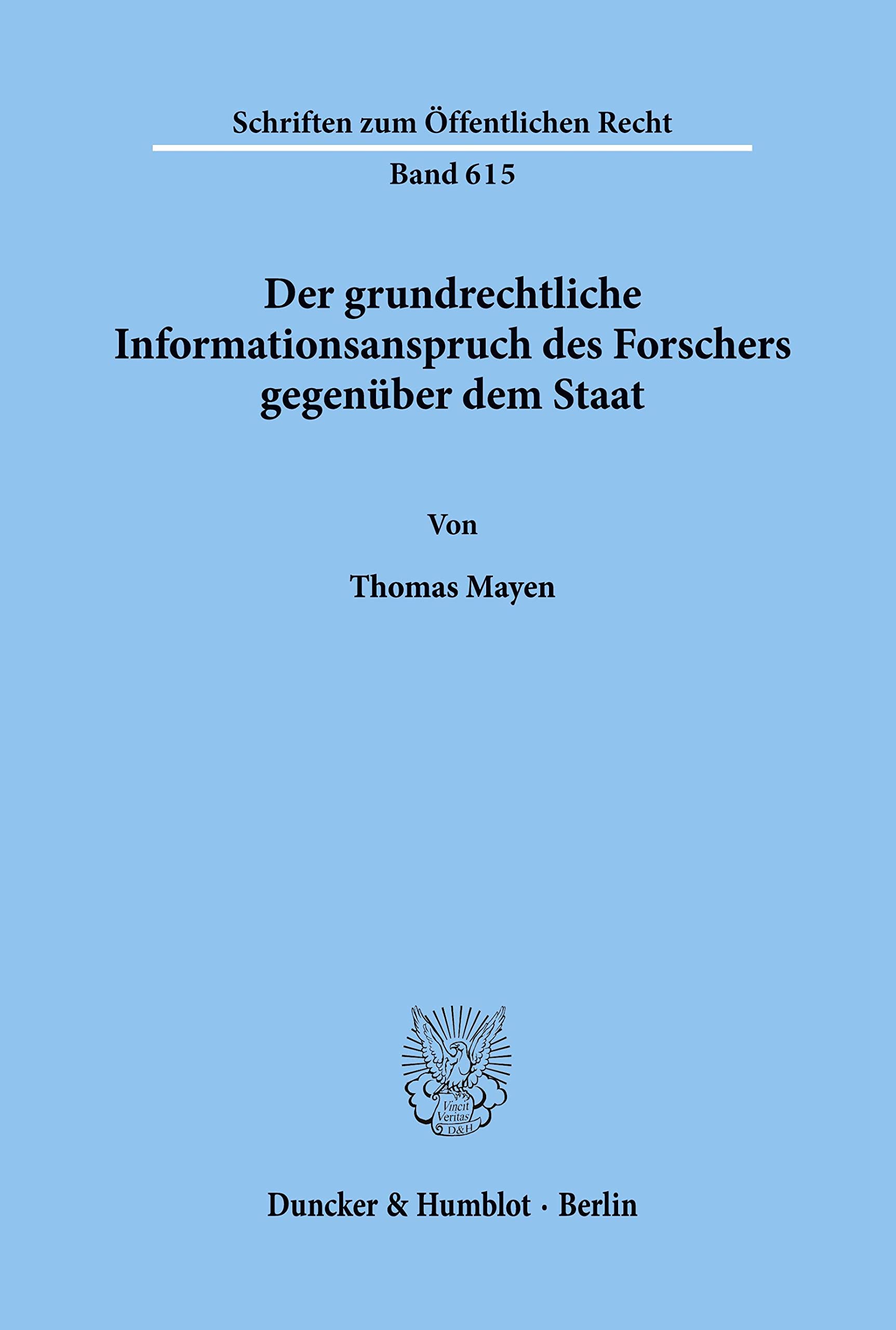 Der grundrechtliche Informationsanspruch des Forschers gegenüber dem Staat.: Dissertationsschrift (Schriften zum Öffentlichen Recht, Band 615)