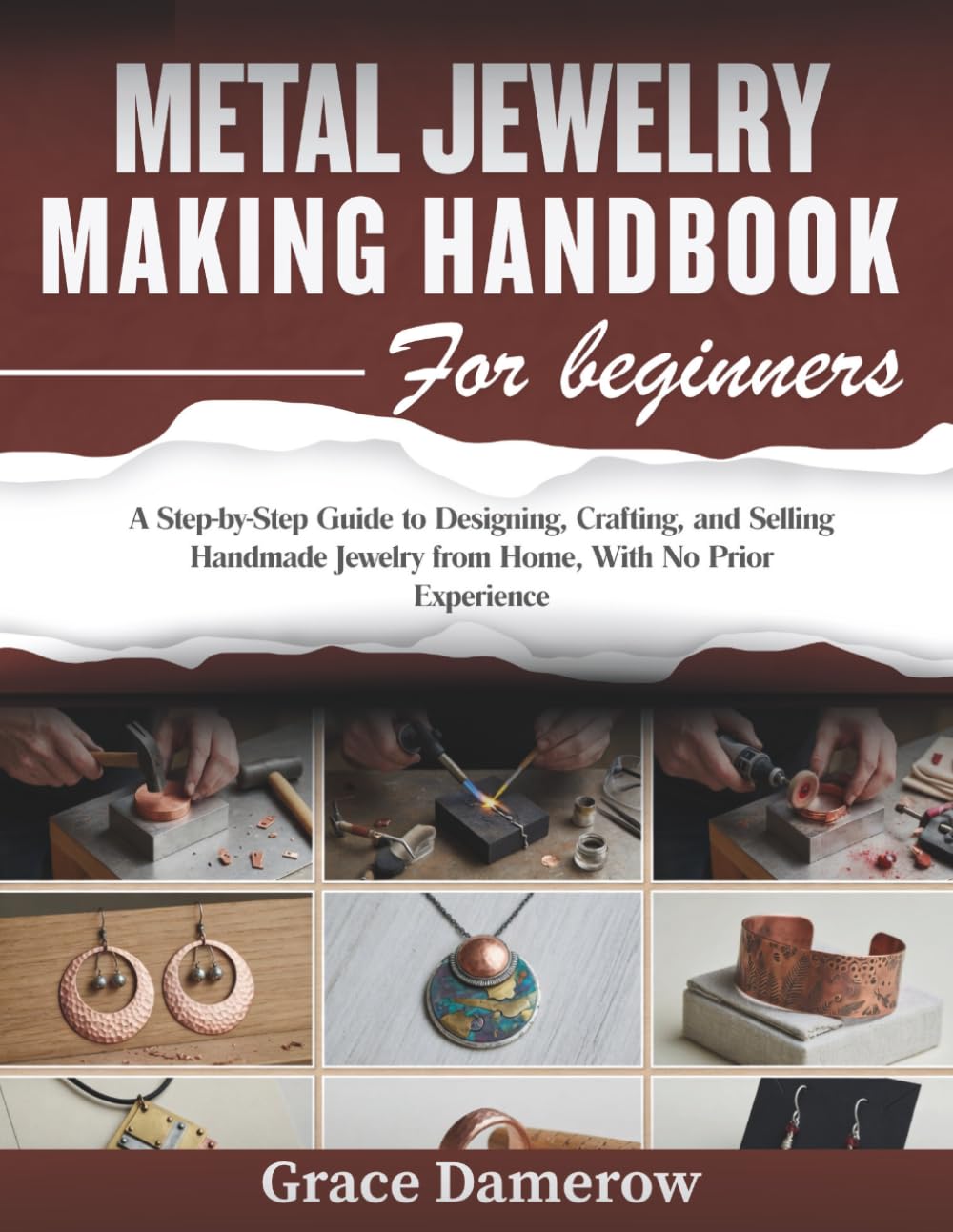 Metal Jewelry Making Handbook for Beginners: A Step-by-Step Guide to Designing, Crafting, and Selling Handmade Jewelry from Home, With No Prior Experience