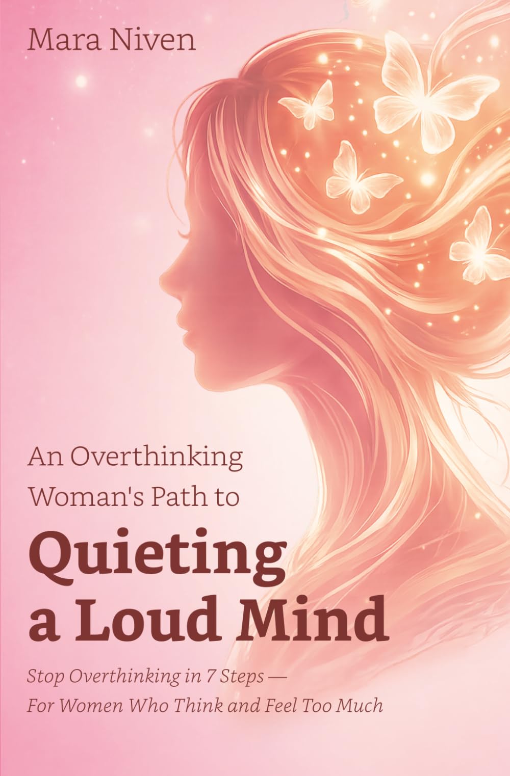 An Overthinking Woman's Guide to Quieting a Loud Mind: Stop Overthinking in 7 Steps — For Women Who Think and Feel Too Much