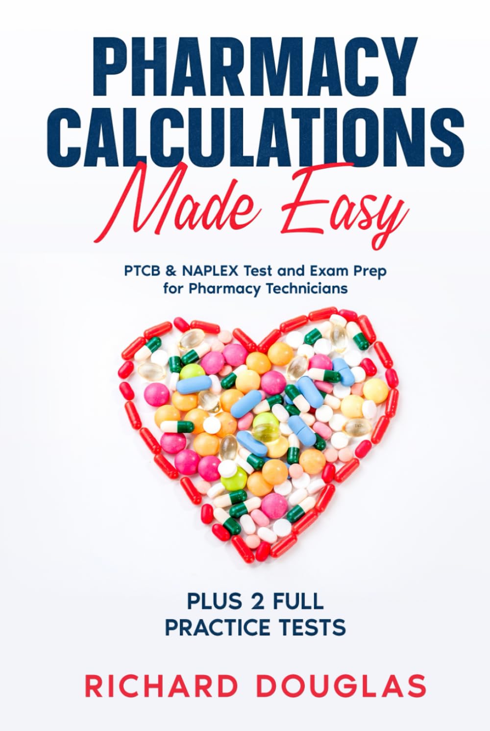 Pharmacy Calculations Made Easy: PTCB & NAPLEX Test and Exam Prep for Pharmacy Technicians PLUS 2 FULL Practice Tests