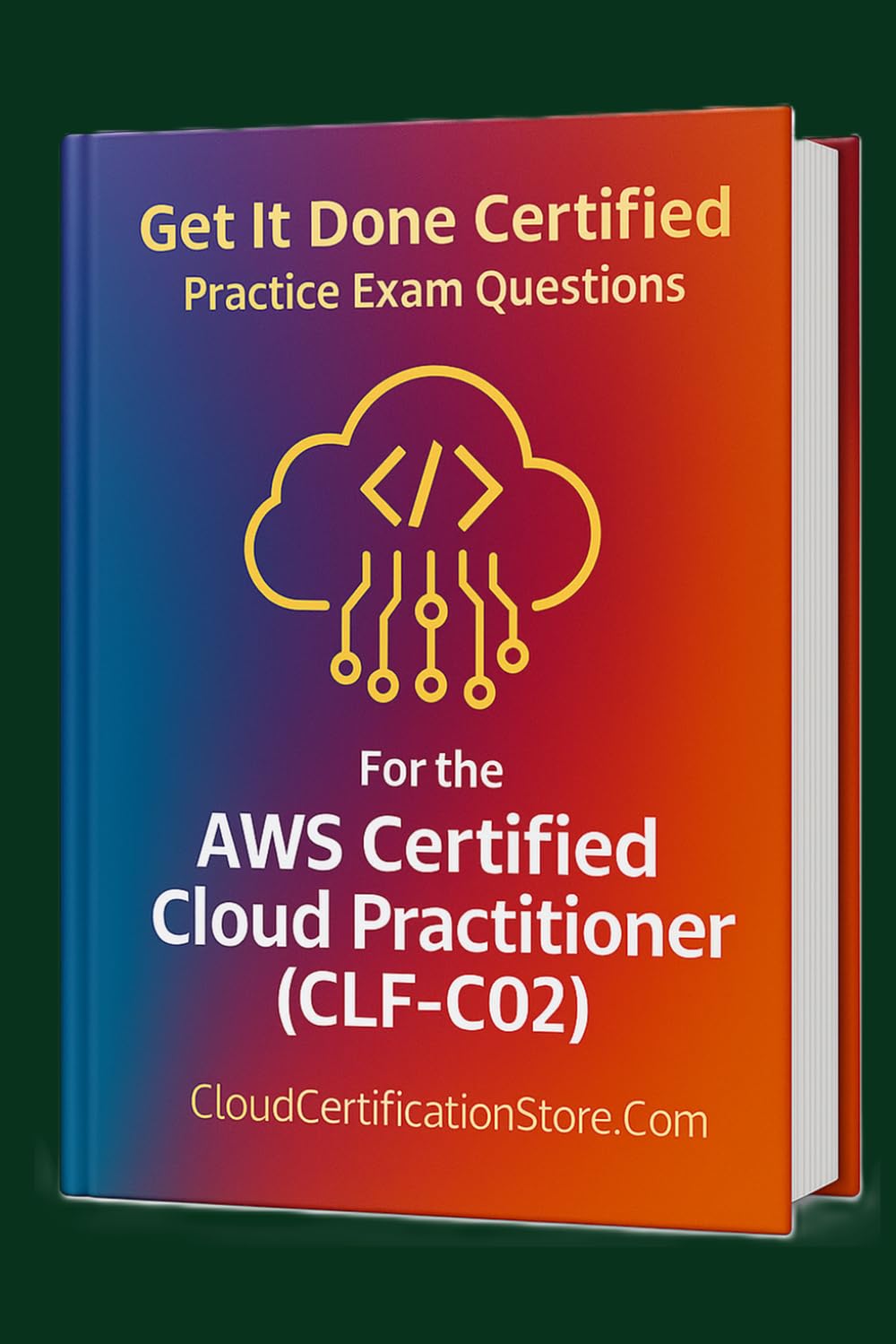 Get It Done Certified Practice Exam Questions for the AWS Certified Cloud Practitioner (CLF-C02): 400+ Exam-Style Questions | Detailed Explanations | Review Checklist & Scorecard