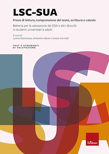 LSC-SUA prove di lettura, comprensione del testo, scrittura e calcolo. Batteria per la valutazione dei DSA e altri disturbi in studenti universitari e ... Con 4 Fascicolo: Protocollo per l'esaminatore