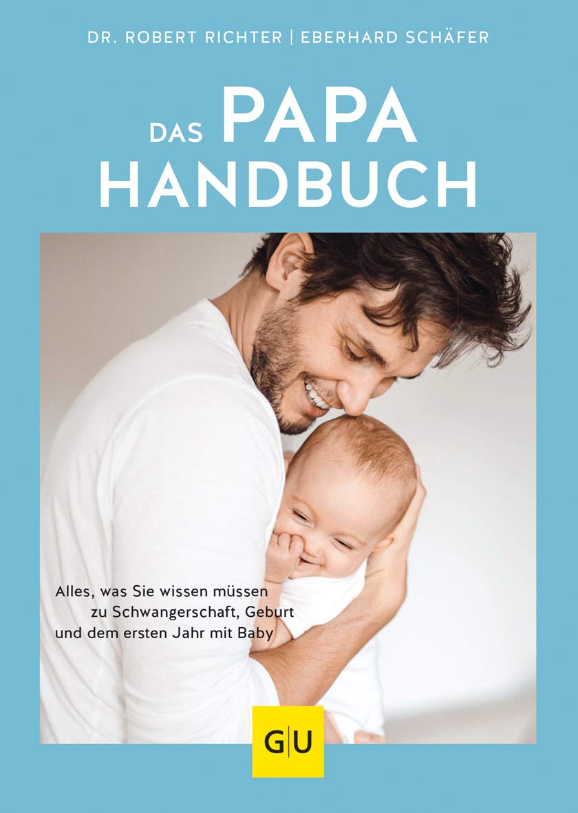 Das Papa-Handbuch: Alles, was Sie wissen müssen zu Schwangerschaft, Geburt und dem ersten Jahr mit Baby