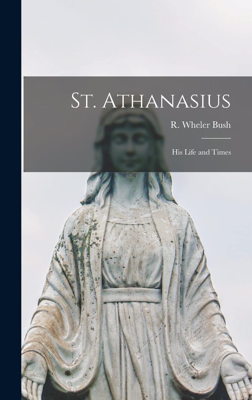 St. Athanasius: His Life and Times