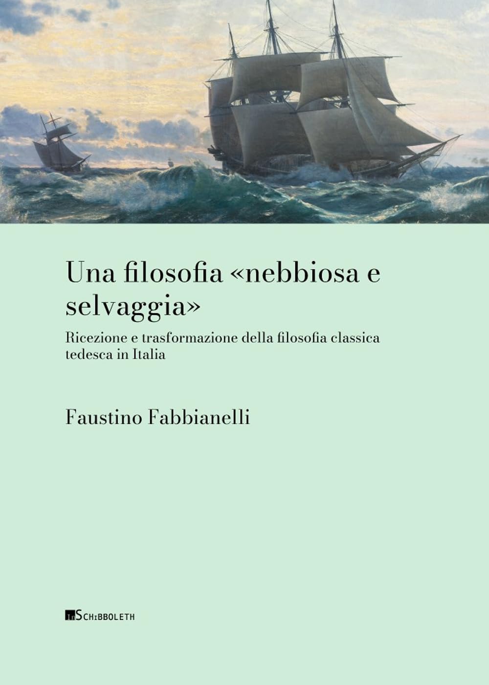 Una Filosofia «Nebbiosa E Selvaggia» Ricezione E Trasformazione Della Filosofia Classica Tedesca In Italia - 4
