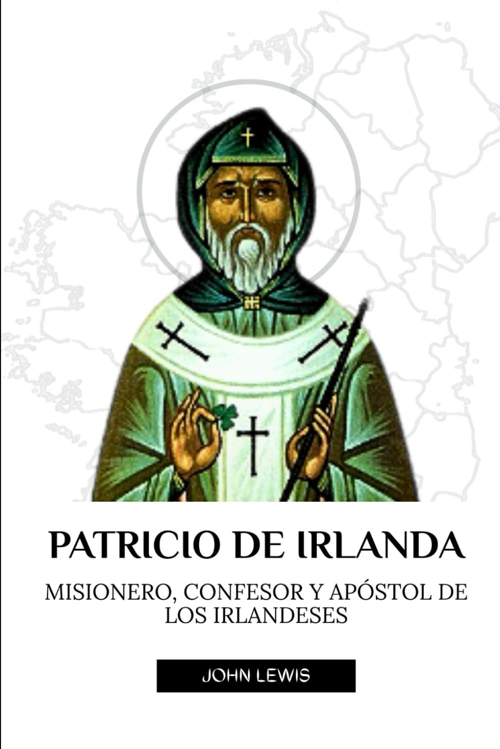 PATRICIO DE IRLANDA: MISIONERO, CONFESOR Y APÓSTOL DE LOS IRLANDESES