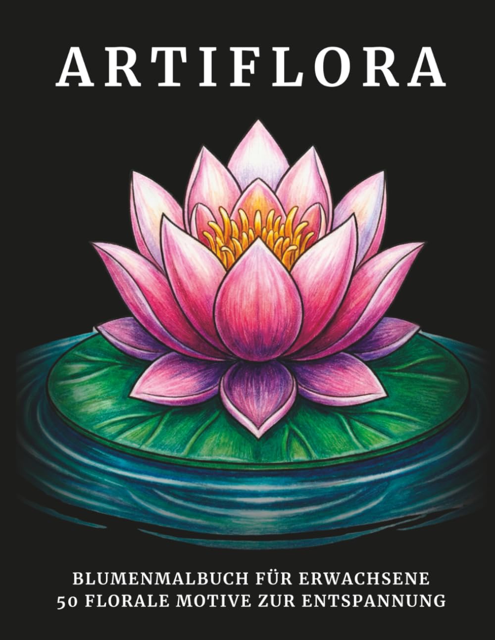ARTIFLORA: Blumen-Malbuch für Erwachsene | 50 florale Motive zur Entspannung: Kreatives Ausmalen für Ruhe, Stressabbau und Achtsamkeit (ARTI-Design Malbücher für Erwachsene)