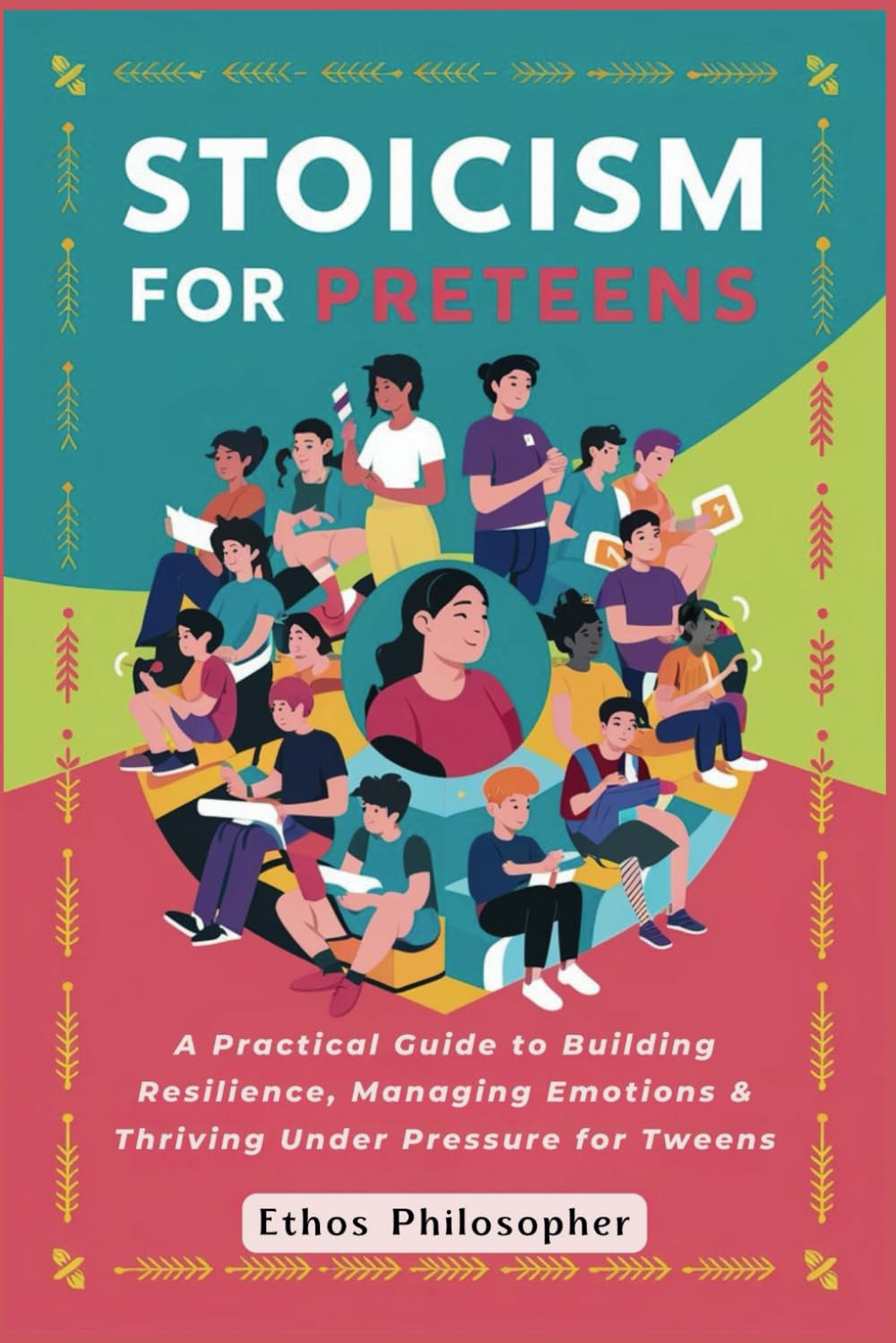 Stoicism for Preteens: A Practical Guide to Building Resilience, Managing Emotions & Thriving Under Pressure for Tweens