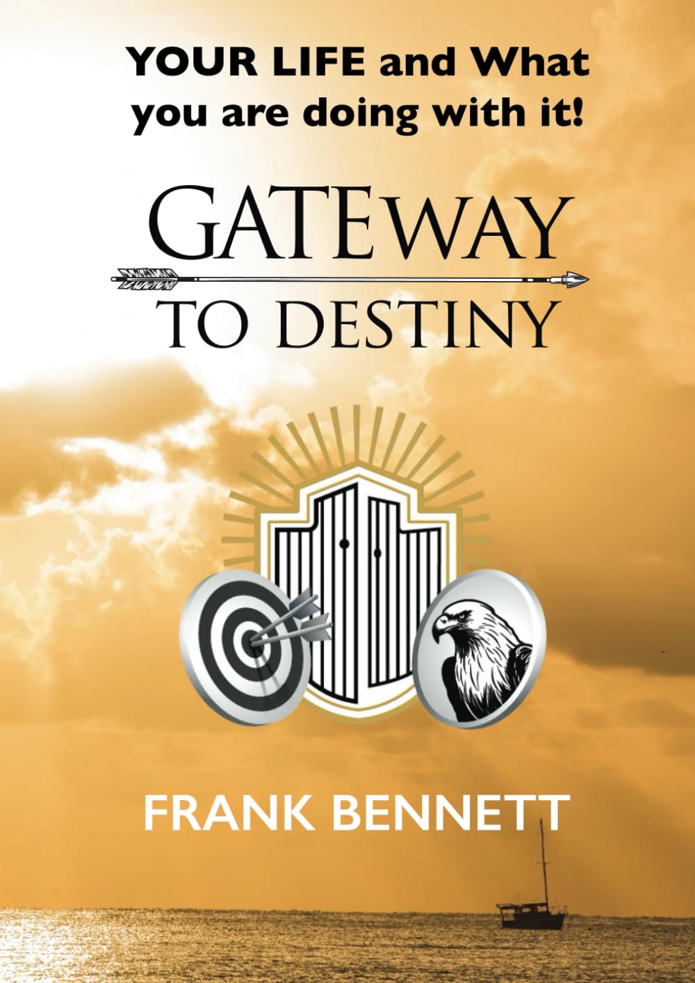 GATEway to Destiny: YOUR LIFE and what you are doing with it!