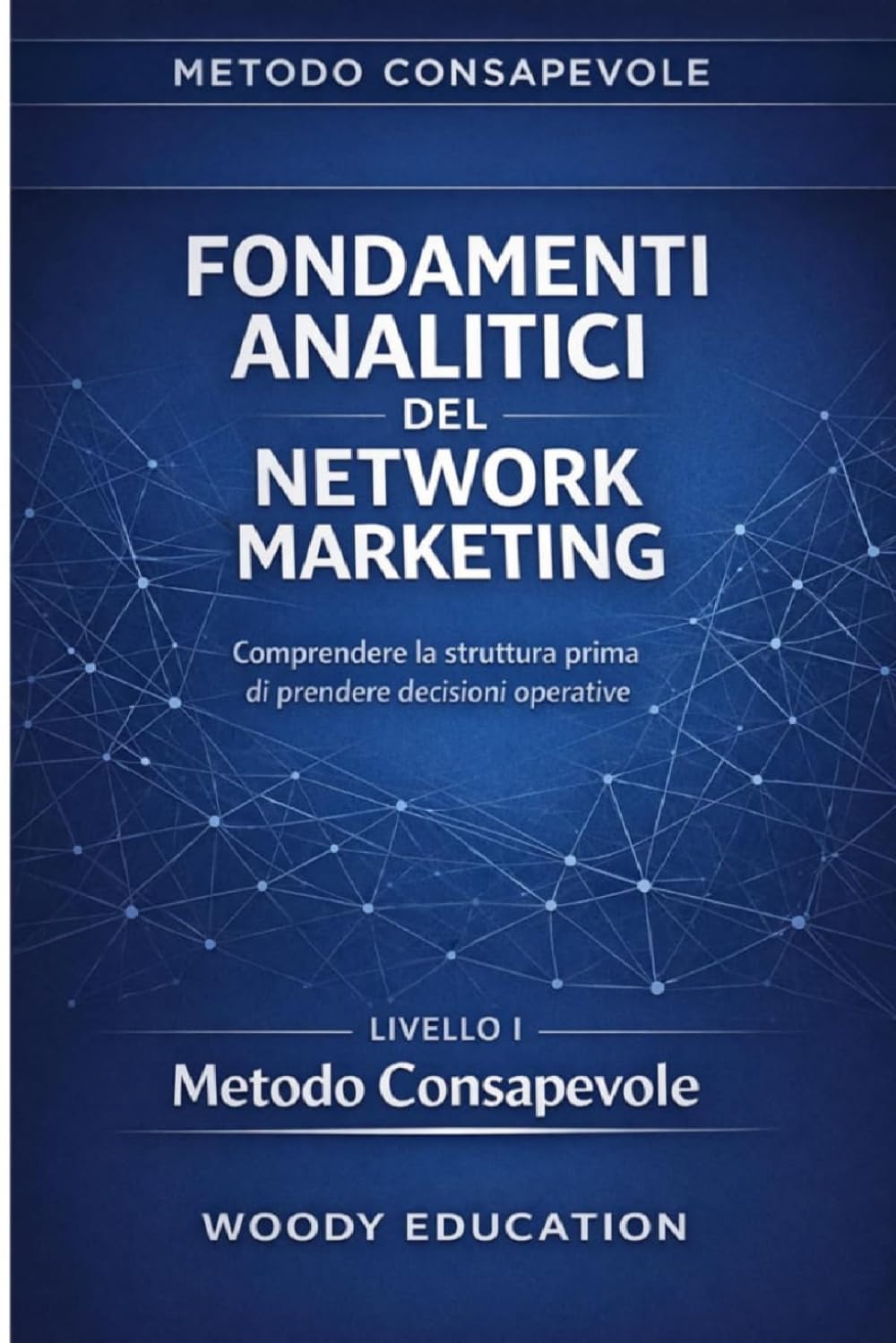 Fondamenti analitici del network marketing: Comprendere la struttura prima di prendere decisioni operative (Metodo Consapevole)