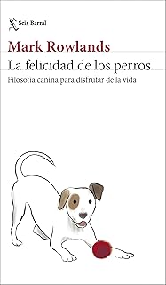 La felicidad de los perros: Filosofía canina para disfrutar de la vida Los Tres Mundos