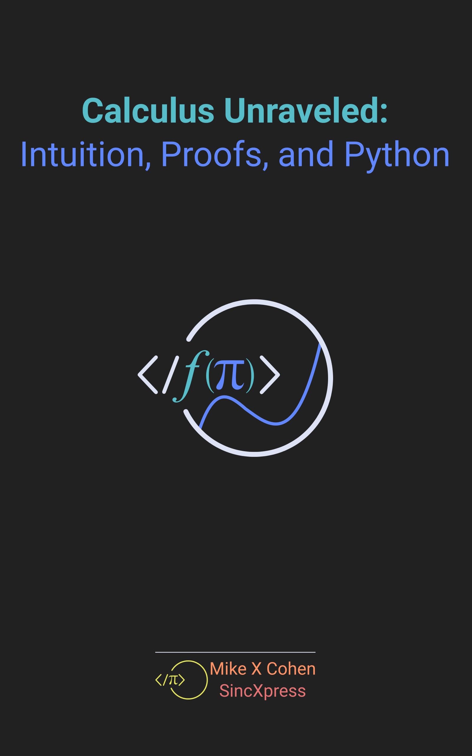 Calculus Unraveled: Intuition, Proofs, and Python