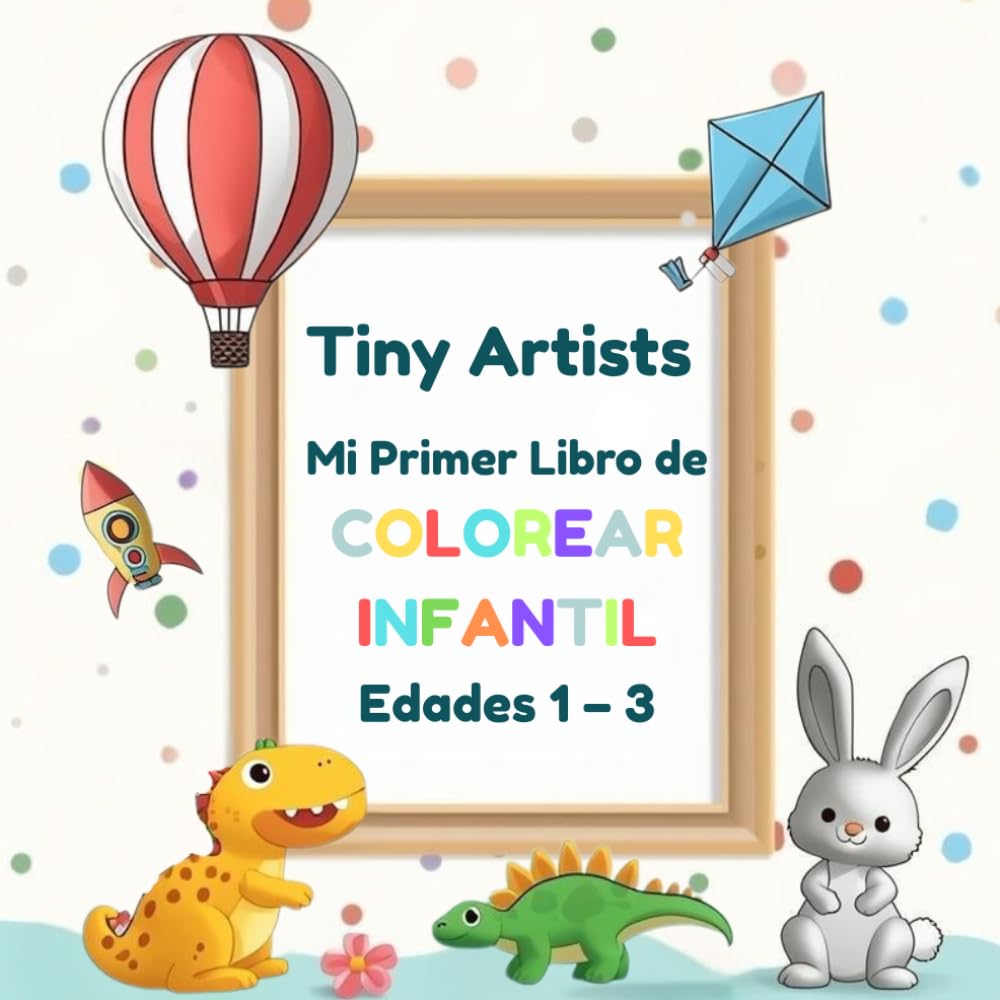 Tiny Artists Mi Primer Libro de COLOREAR INFANTIL: Edades 1 – 3