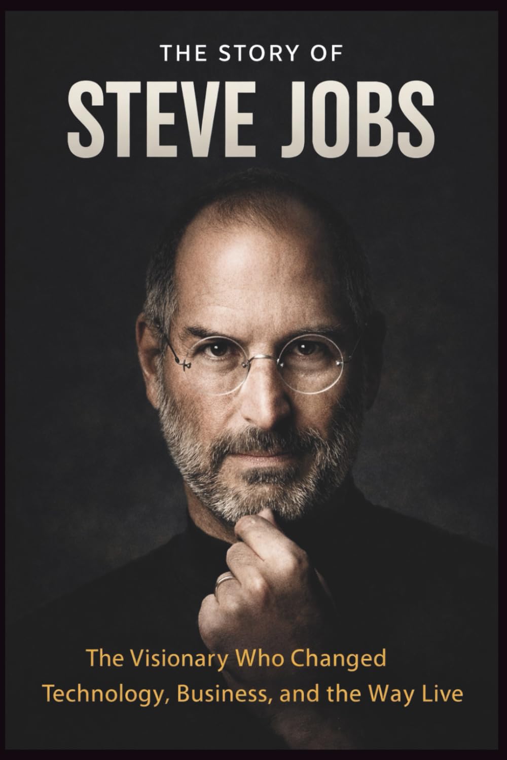 Steve Jobs: The Vision Who Changed Technology, Business, and the Way We Live