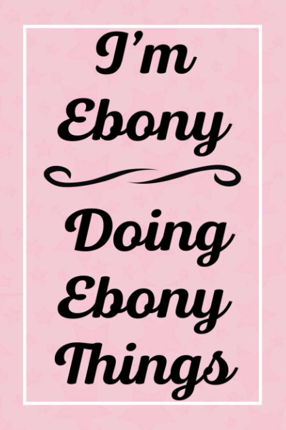 I'm Ebony Doing Ebony Things: Personalized Sketchbook, Perfect for Sketching Drawing Noting and Writing, 120 Pages, 6x9