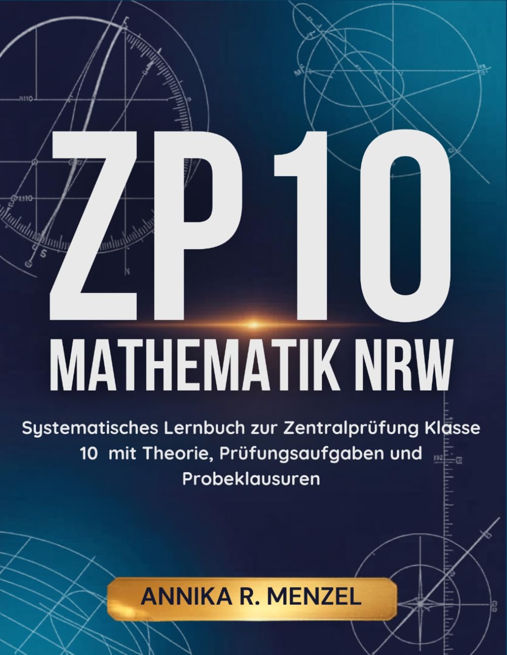 ZP10 Mathematik NRW: Systematisches Lernbuch zur Zentralprüfung Klasse 10 mit Theorie, Prüfungsaufgaben und Probeklausuren
