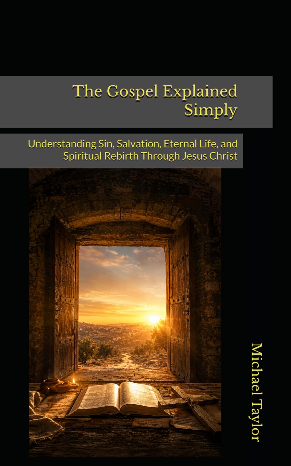 The Gospel Explained Simply: Understanding Sin, Salvation, Eternal Life, and Spiritual Rebirth Through Jesus Christ