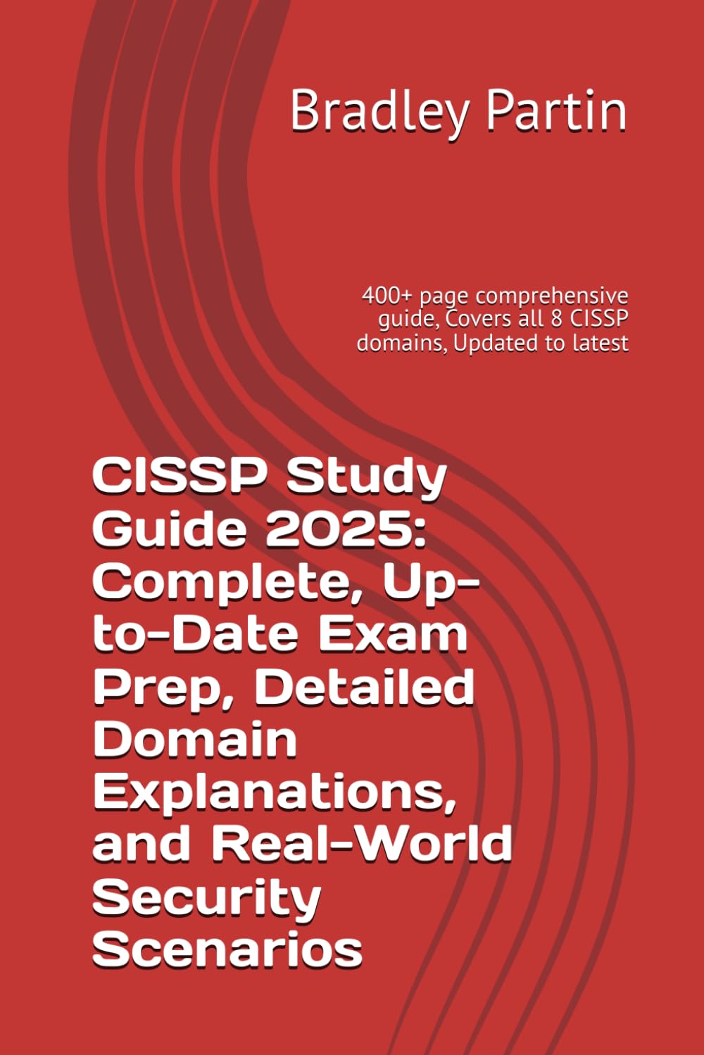 CISSP Study Guide 2025: Complete, Up-to-Date Exam Prep, Detailed Domain Explanations, and Real-World Security Scenarios: 400+ page comprehensive guide, Covers all 8 CISSP domains, Updated to latest