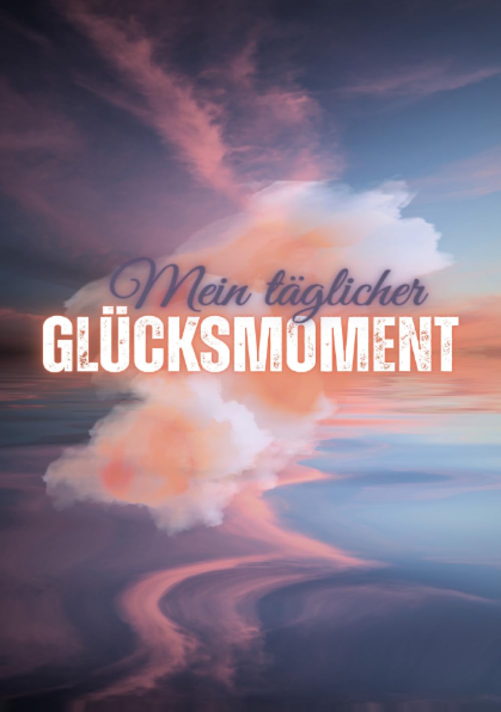 Mein täglicher Glücksmoment: 100 Seiten - DINA5: Achtsamkeit, Dankbarkeit & kleine Erfolge bewusst festhalten