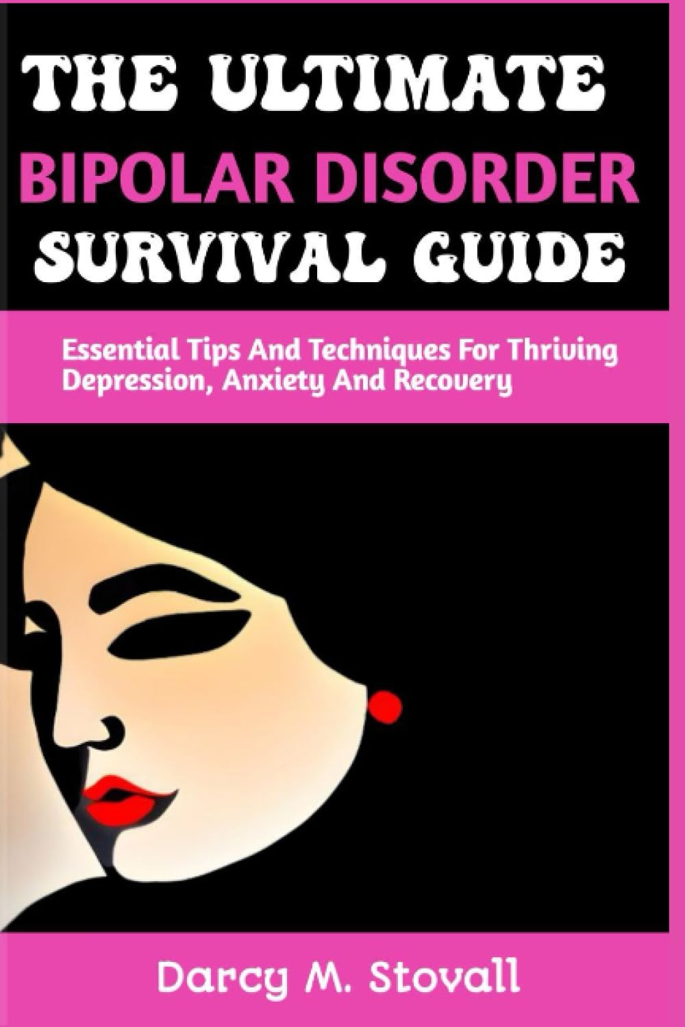 THE ULTIMATE BIPOLAR DISORDER SURVIVAL GUIDE: Essential Tips And Techniques For Thriving Depression, Anxiety And Recovery (Positive Mindset)