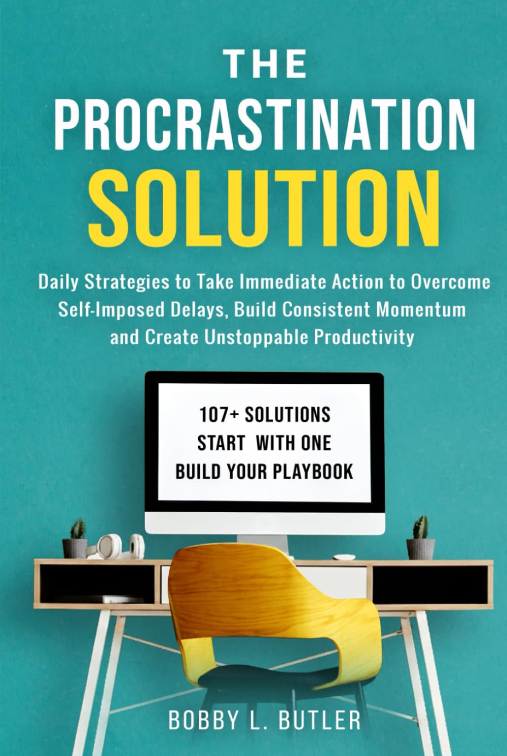 The Procrastination Solution: Daily Strategies to Take Immediate Action to Overcome Self-Imposed Delays, Build Consistent Momentum, and Create Unstoppable Productivity