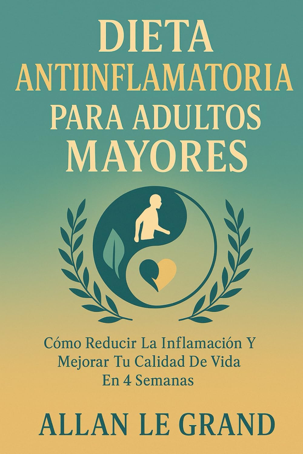 DIETA ANTIINFLAMATORIA PARA ADULTOS MAYORES: Cómo reducir la inflamación y mejorar tu calidad de vida en 4 SEMANAS.