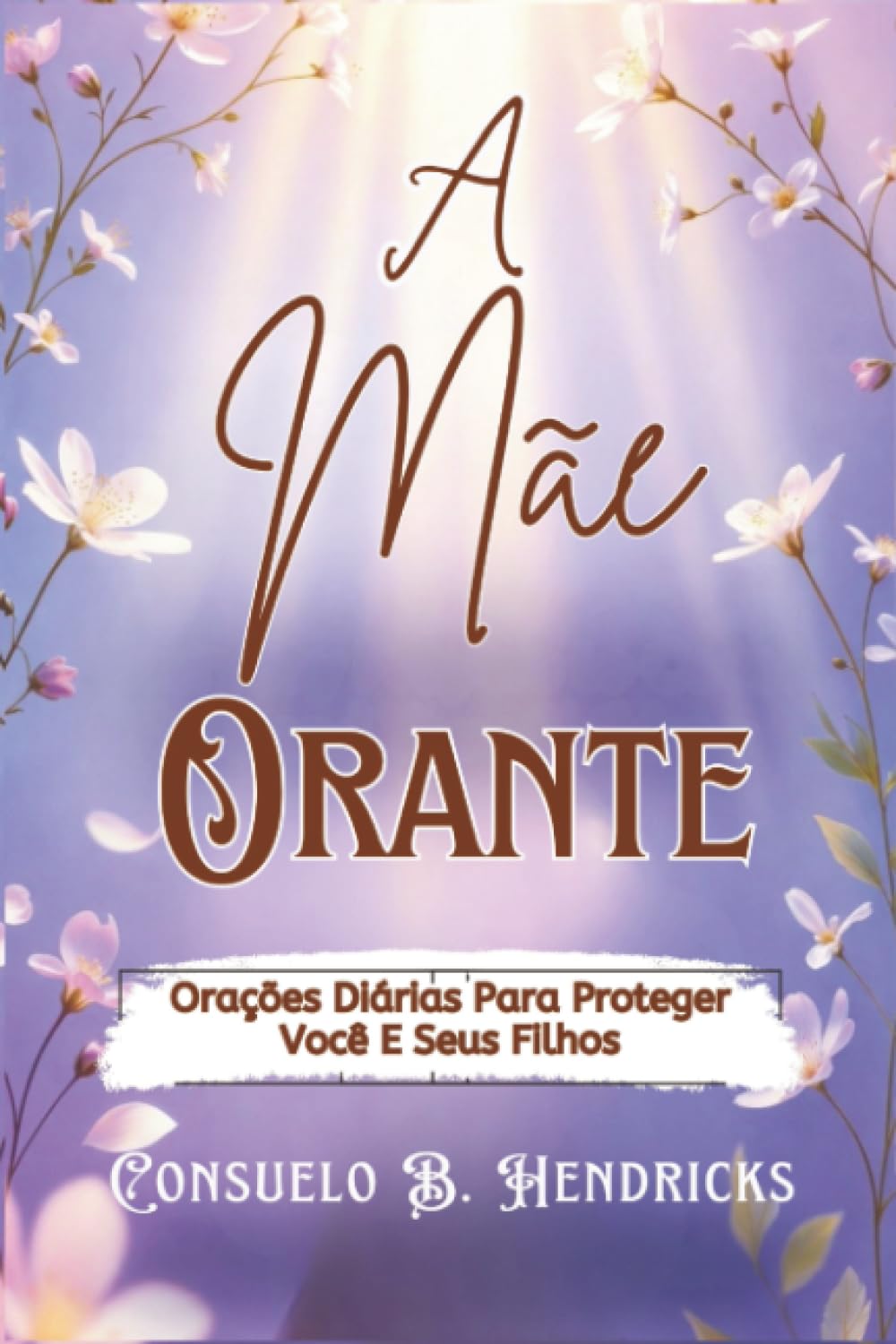 A Mãe Orante: Orações Diárias Para Proteger Você E Seus Filhos